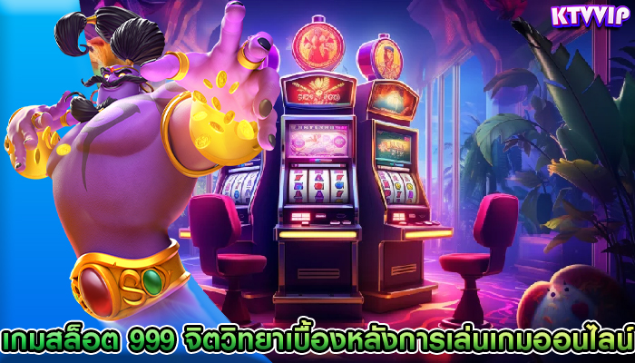 เกมสล็อต 999 จิตวิทยาเบื้องหลังการเล่นเกมออนไลน์