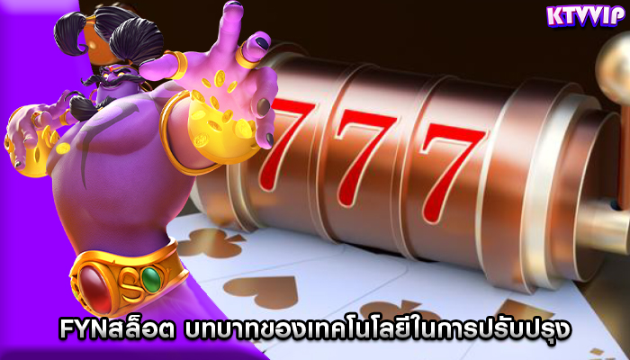fynสล็อต บทบาทของเทคโนโลยีในการปรับปรุง