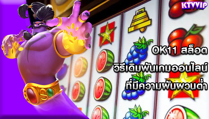 ok11 สล็อต วิธีเดิมพันเกมออนไลน์ที่มีความผันผวนต่ำ