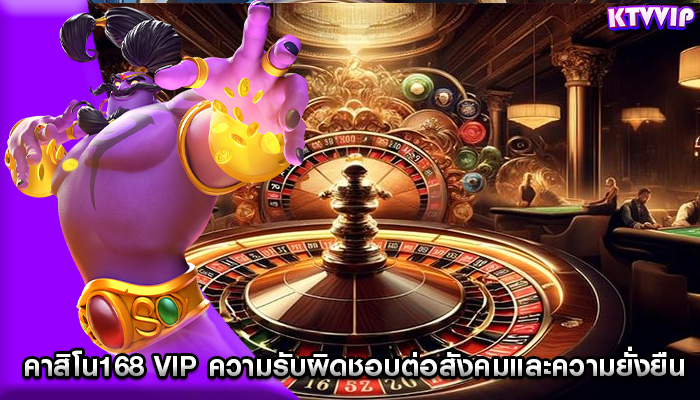 คาสิโน168 vip ความรับผิดชอบต่อสังคมและความยั่งยืน