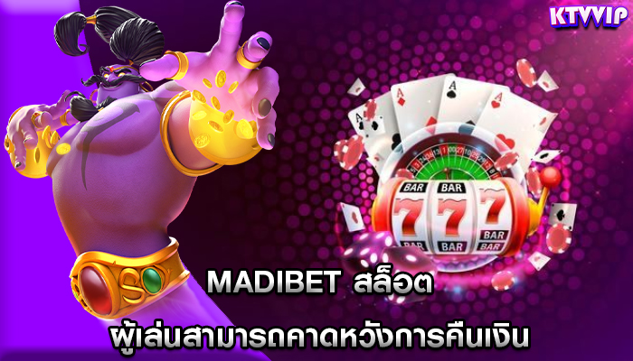 madibet สล็อต ผู้เล่นสามารถคาดหวังการคืนเงิน