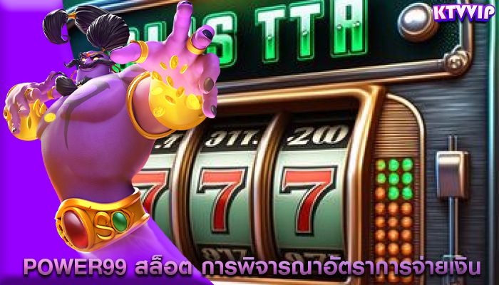 power99 สล็อต การพิจารณาอัตราการจ่ายเงินและผลตอบแทน
