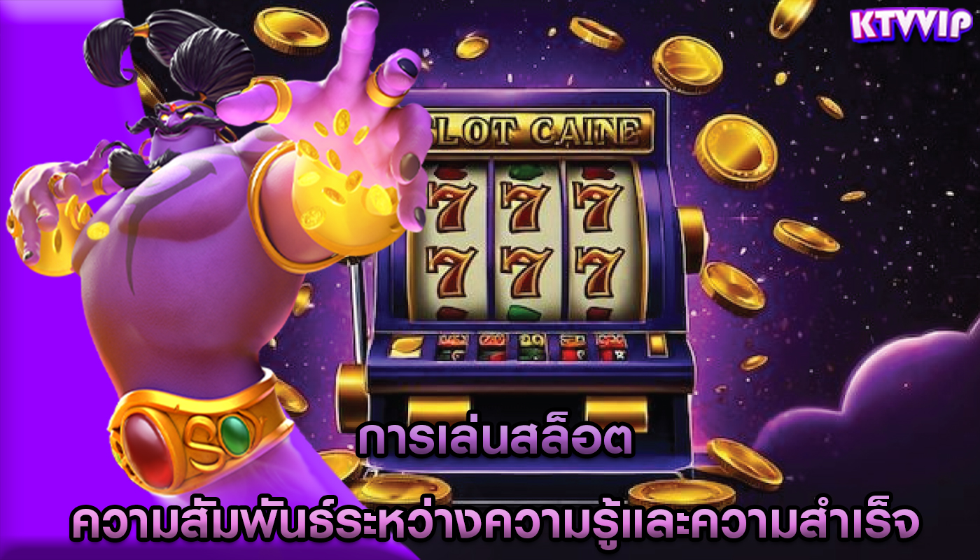 การเล่นสล็อต ความสัมพันธ์ระหว่างความรู้และความสำเร็จ