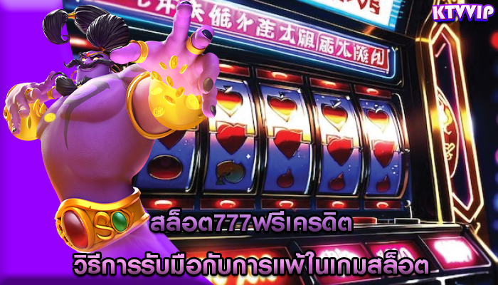 สล็อต777ฟรีเครดิต วิธีการรับมือกับการแพ้ในเกมสล็อต