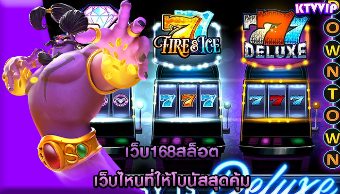 เว็บ168สล็อต เว็บไหนที่ให้โบนัสสุดคุ้ม