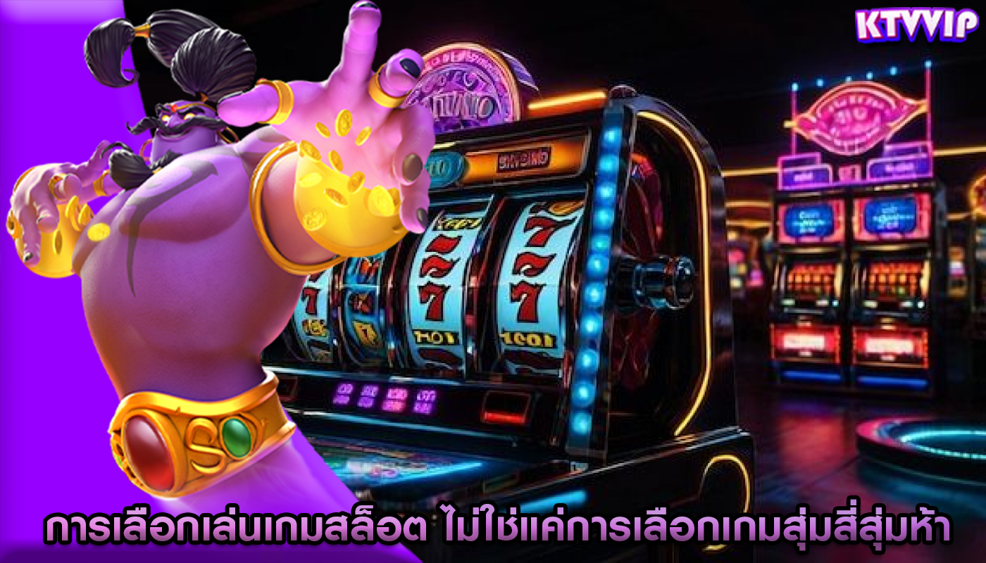 การเลือกเล่นเกมสล็อต ไม่ใช่แค่การเลือกเกมสุ่มสี่สุ่มห้า