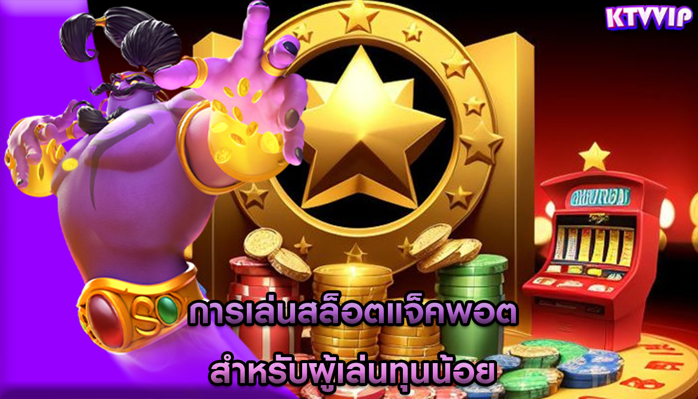 การเล่นสล็อตแจ็คพอต สำหรับผู้เล่นทุนน้อย