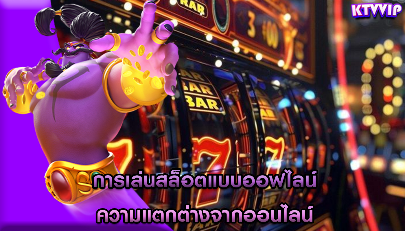 การเล่นสล็อตแบบออฟไลน์ ความแตกต่างจากออนไลน์