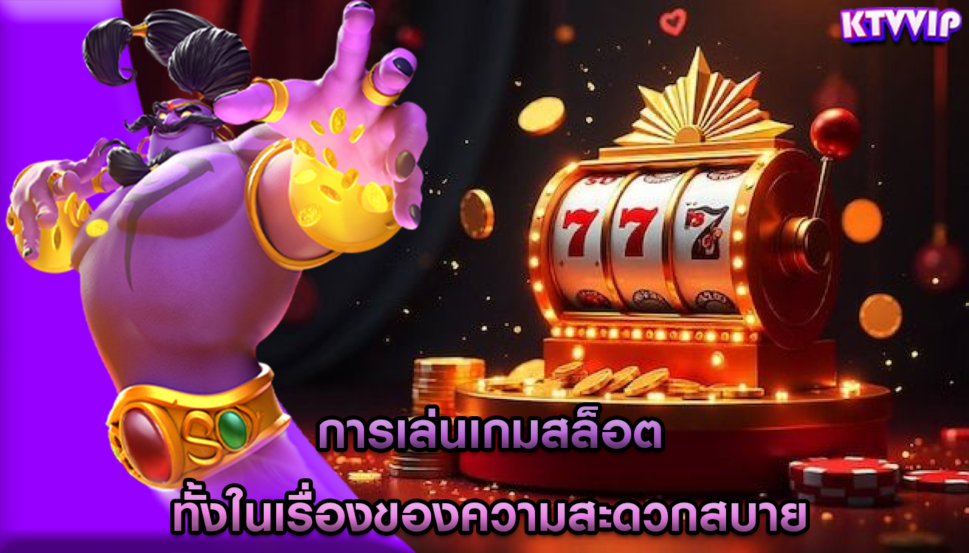 การเล่นเกมสล็อต ทั้งในเรื่องของความสะดวกสบาย