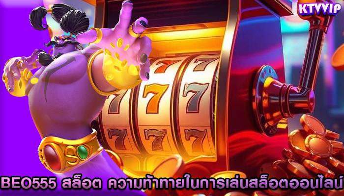 beo555 สล็อต ความท้าทายในการเล่นสล็อตออนไลน์