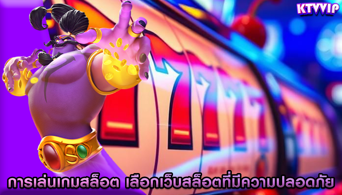 การเล่นเกมสล็อต การเลือกเว็บสล็อตที่มีความปลอดภัย
