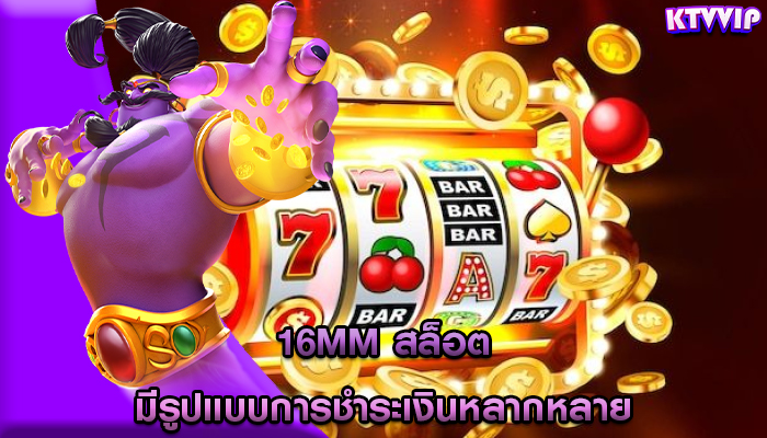 16mm สล็อต มีรูปแบบการชำระเงินหลากหลาย