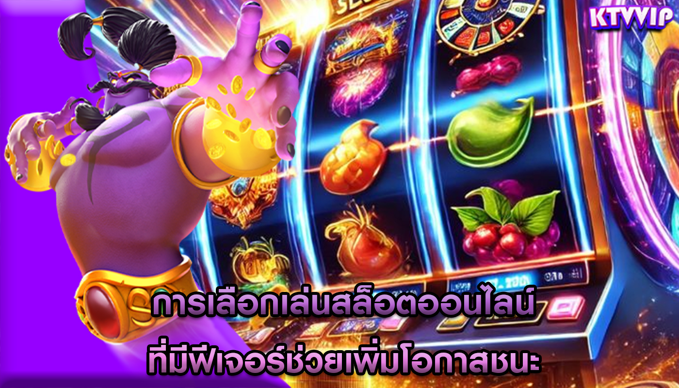 การเลือกเล่นสล็อตออนไลน์ ที่มีฟีเจอร์ช่วยเพิ่มโอกาสชนะ