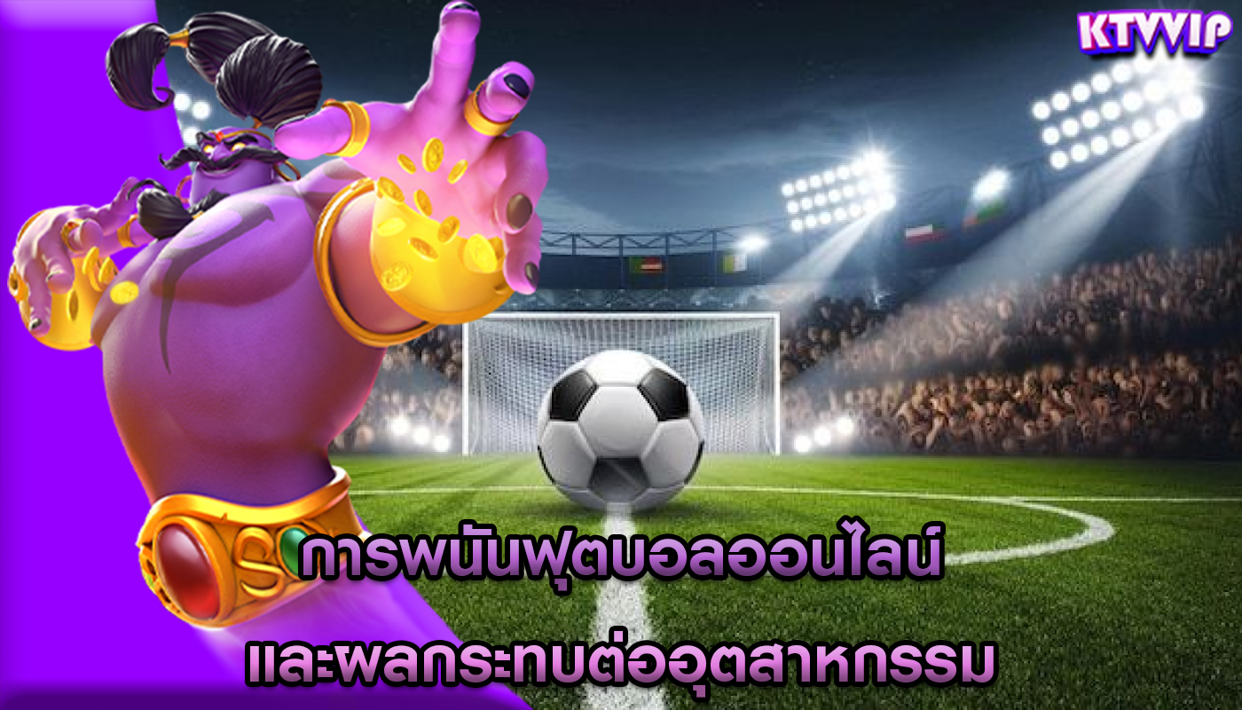 การพนันฟุตบอลออนไลน์ และผลกระทบต่ออุตสาหกรรม
