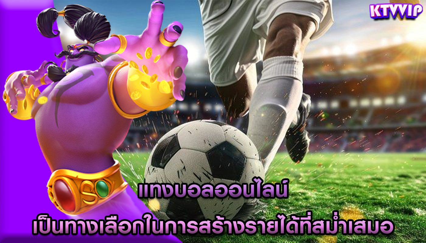 แทงบอลออนไลน์ เป็นทางเลือกในการสร้างรายได้ที่สม่ำเสมอ
