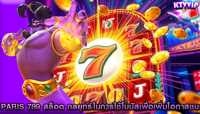 paris 789 สล็อต กลยุทธ์ในการใช้โบนัสเพื่อเพิ่มโอกาสชนะ