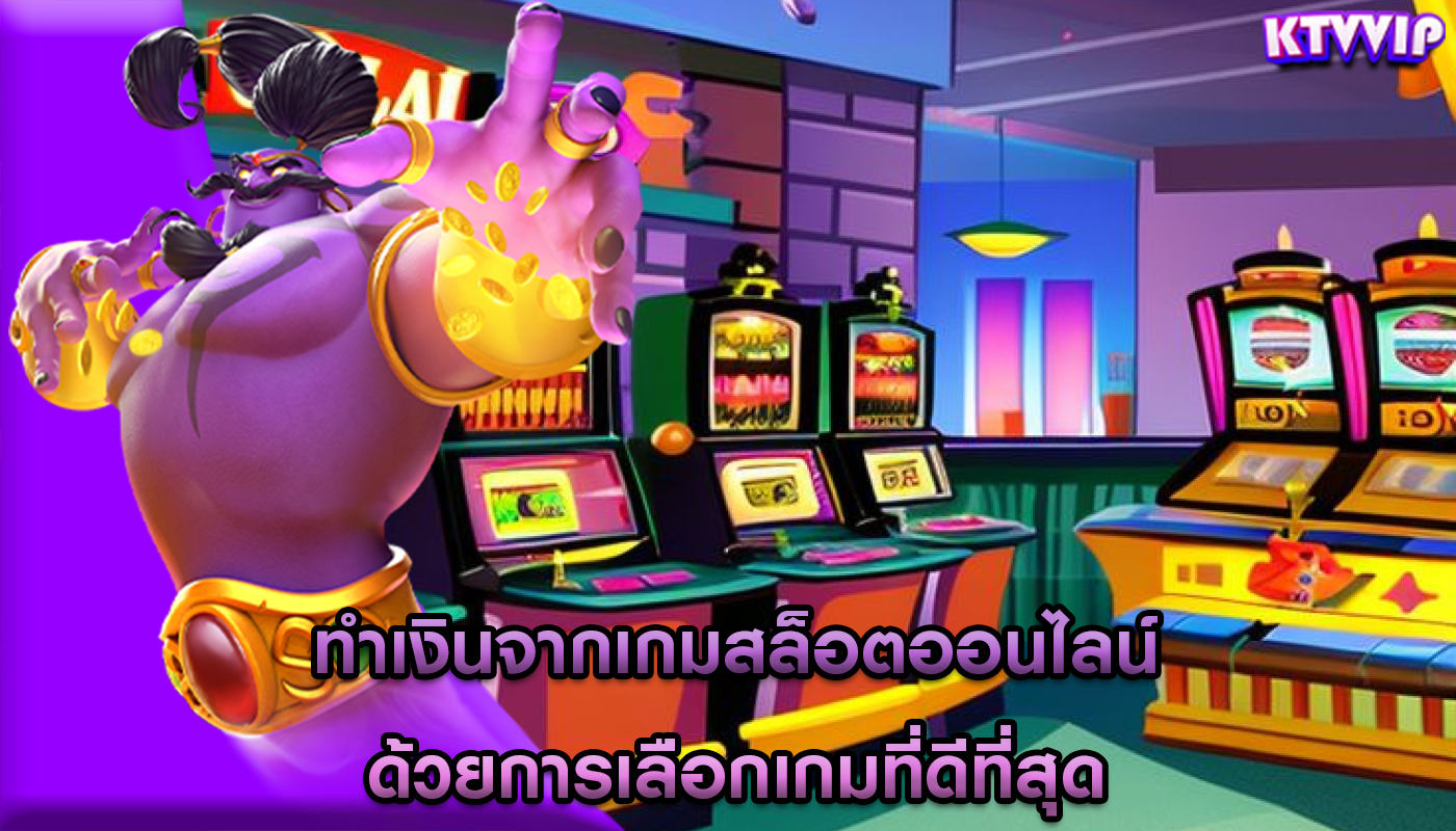ทำเงินจากเกมสล็อตออนไลน์ ด้วยการเลือกเกมที่ดีที่สุด