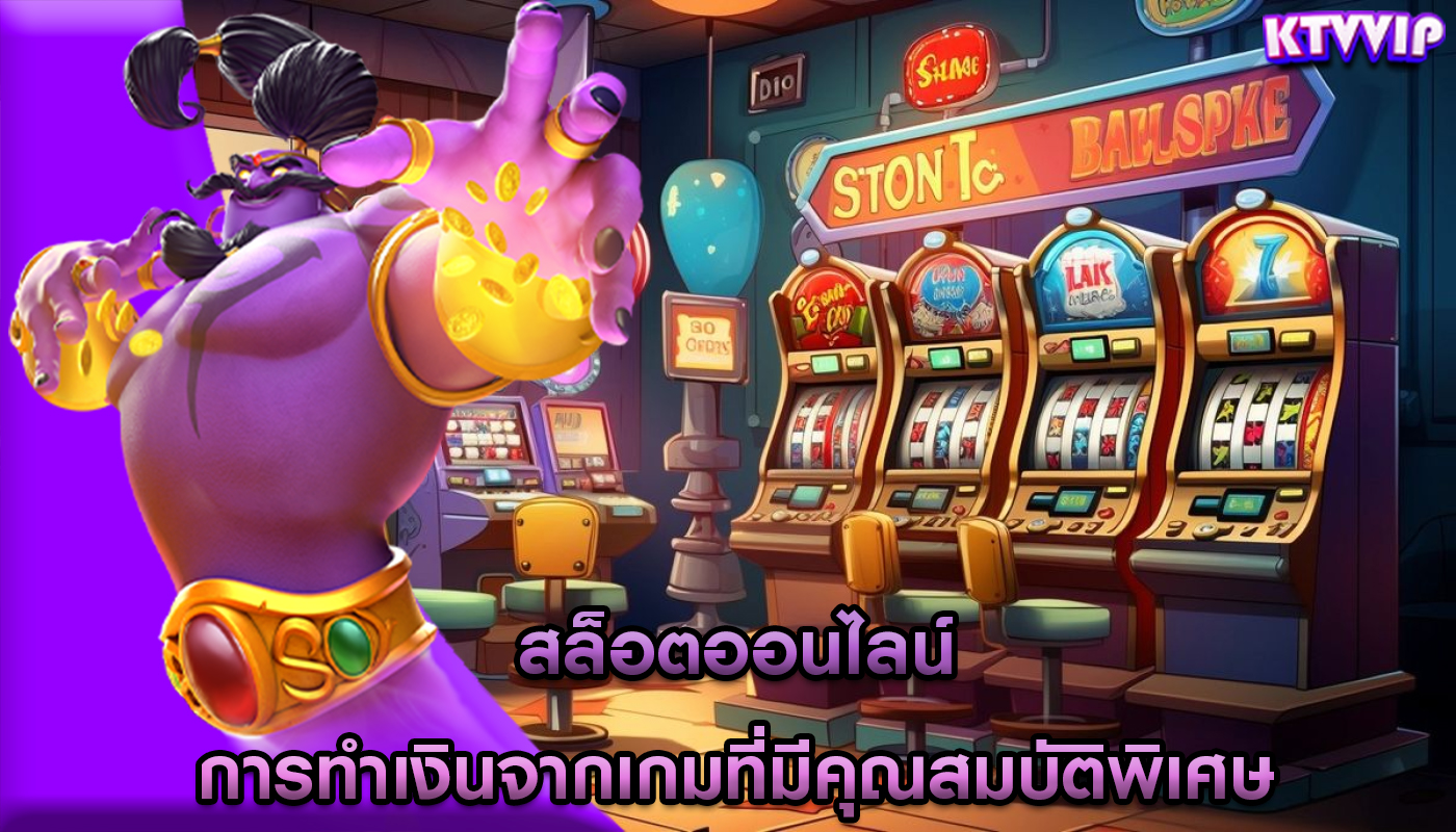 สล็อตออนไลน์ การทำเงินจากเกมที่มีคุณสมบัติพิเศษ